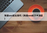 淘宝seo优化技巧（淘宝seo的三大误区）