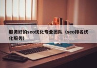 服务好的seo优化专业团队（seo排名优化服务）