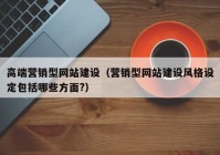 高端营销型网站建设（营销型网站建设风格设定包括哪些方面?）